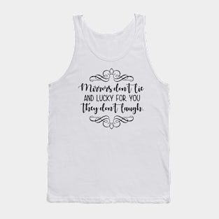 Mirrors Dont Lie And Lucky For You They Don`t Laugh Tank Top